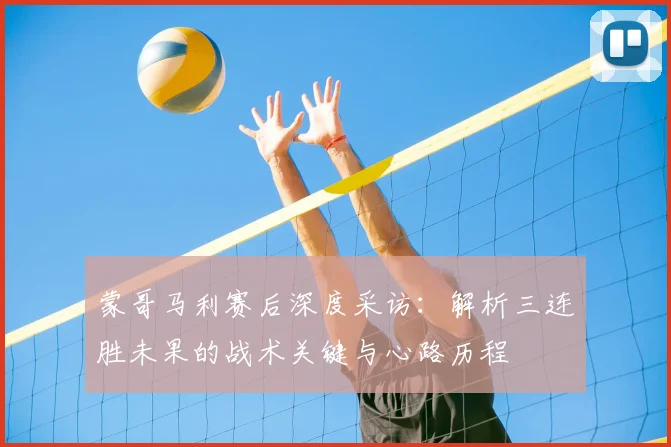 蒙哥马利赛后深度采访：解析三连胜未果的战术关键与心路历程